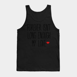 Forever Isn't Long Enough My Love Tank Top